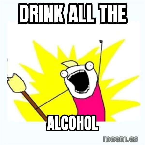 All the things meme: Drink all the / Alcohol