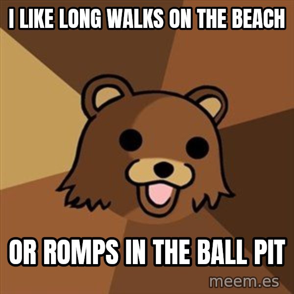 Pedobear meme: I like long walks on the beach / Or romps in the ball pit
