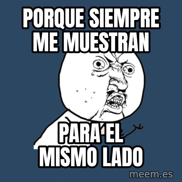 Y U No meme: Porque siempre me muestran / Para el Mismo lado