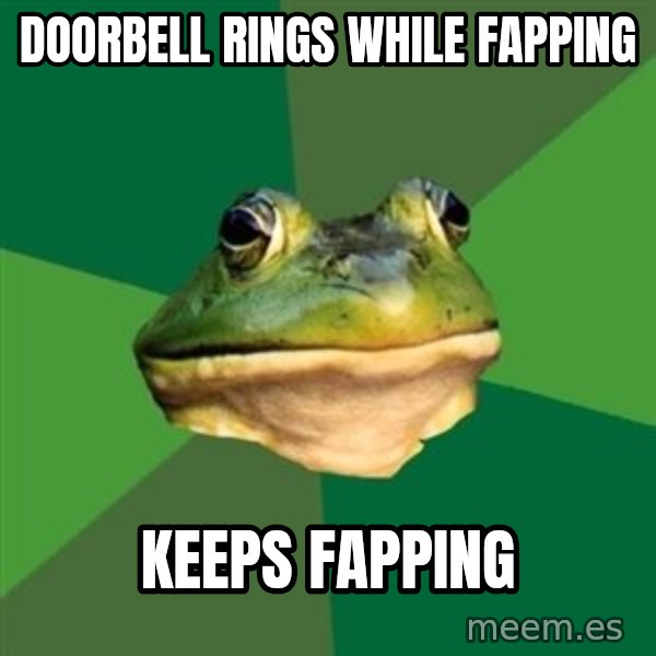 Foul Bachelor Frog meme: Doorbell rings while fapping / keeps fapping