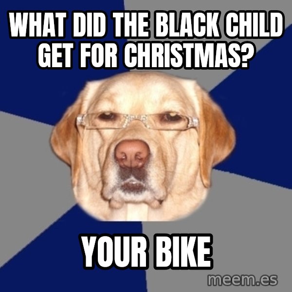Racist Dog meme: what did the black child get for christmas? / your bike