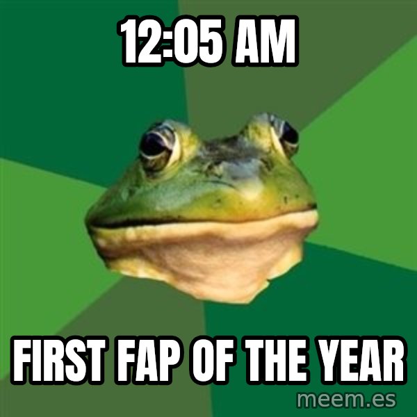 Foul Bachelor Frog meme: 12:05 am / first fap of the year