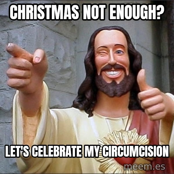 jesus says meme: christmas not enough? / let's celebrate my circumcision