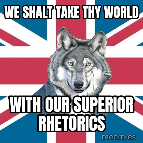 Sir Courage Wolf Esquire meme: We shalt take thy world / with our superior rhetorics