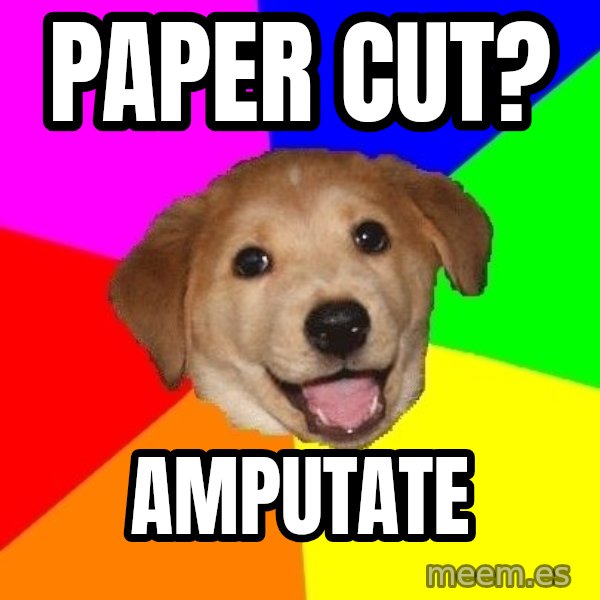 Advice Dog meme: Paper cut? / amputate