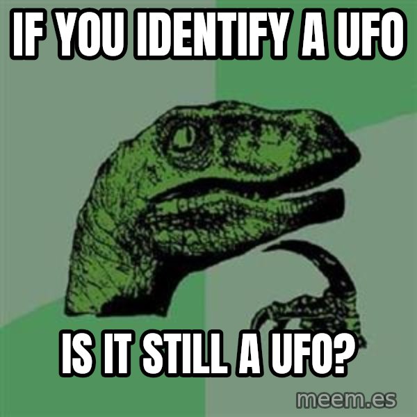 Philosoraptor meme: if you identify a ufo / is it still a ufo?