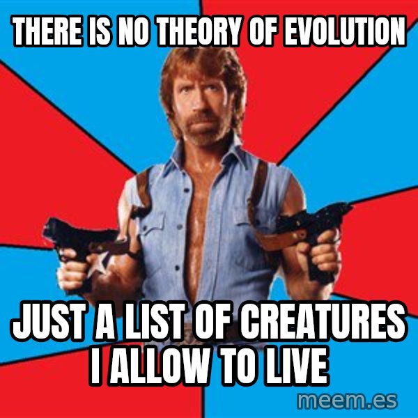 Chuck Norris  meme: there is no theory of evolution / just a list of creatures i allow to live
