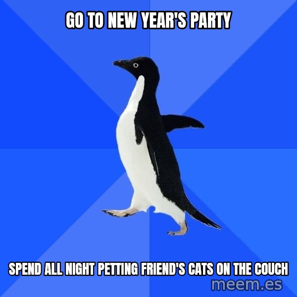 Socially Awkward Penguin meme: Go to new year's party / spend all night petting friend's cats on the couch
