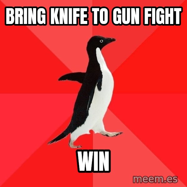 Socially Awesome Penguin meme: bring knife to gun fight / Win
