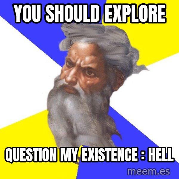 God meme: you should explore / question my existence : hell
