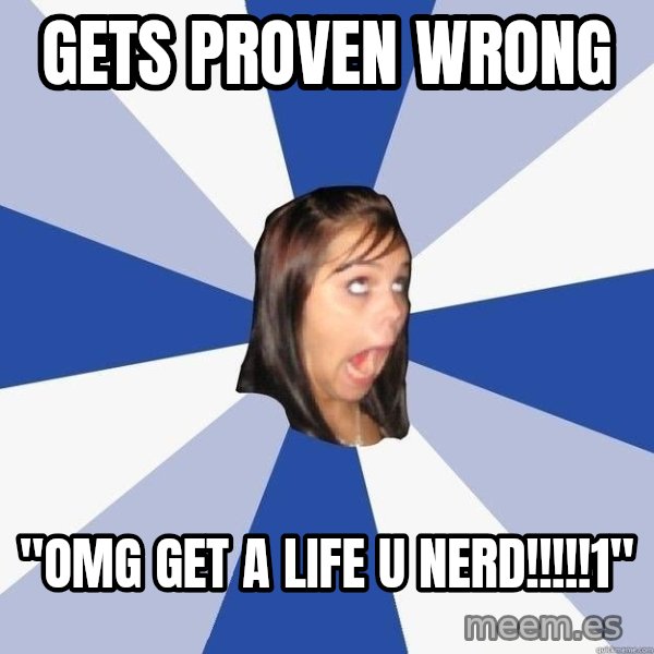Annoying Facebook Girl meme: gets proven wrong / "Omg get a life u nerd!!!!!1"
