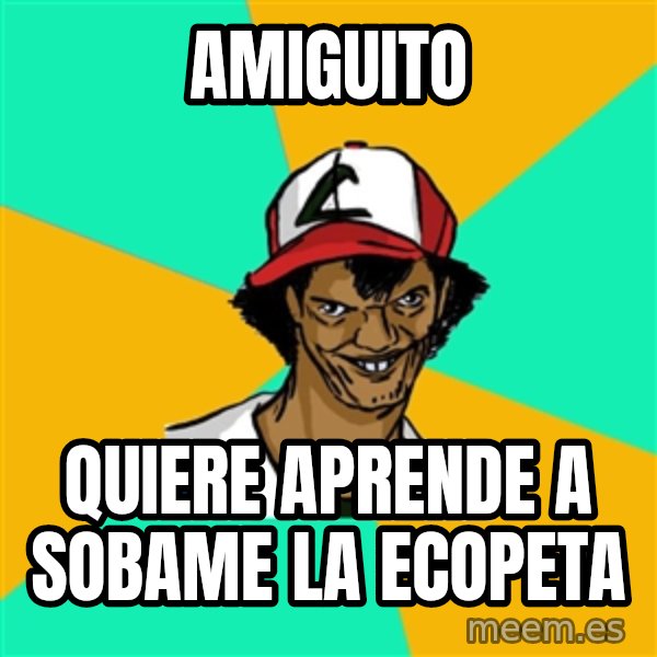 Ash Pedreiro meme: amiguito / quiere aprende a sobame la ecopeta