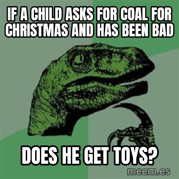 Philosoraptor meme: if a child asks for coal for christmas and has been bad / does he get toys?