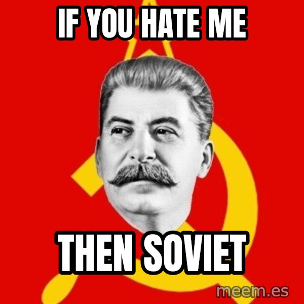 Stalin Says meme: If you hate me / then soviet