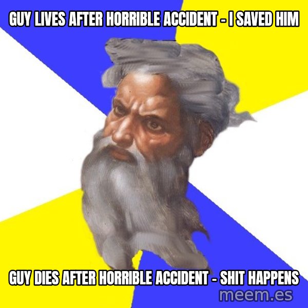 God meme: Guy lives after horrible accident - i saved him / guy dies after horrible accident - shit happens