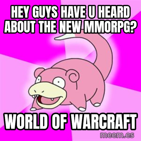 Slowpoke meme: hey guys have u heard about the new mmorpg? / World of warcraft