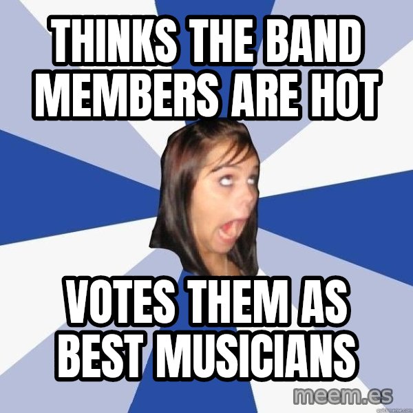 Annoying Facebook Girl meme: Thinks the band members are hot / Votes them as best musicians