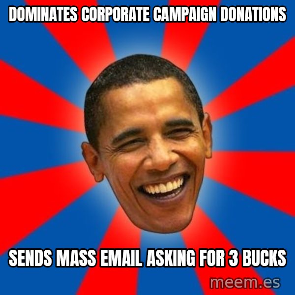 Obama meme: Dominates corporate campaign donations / sends mass email asking for 3 bucks