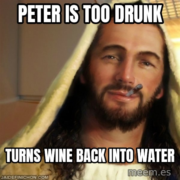 Good Guy Jesus meme: peter is too drunk / turns wine back into water