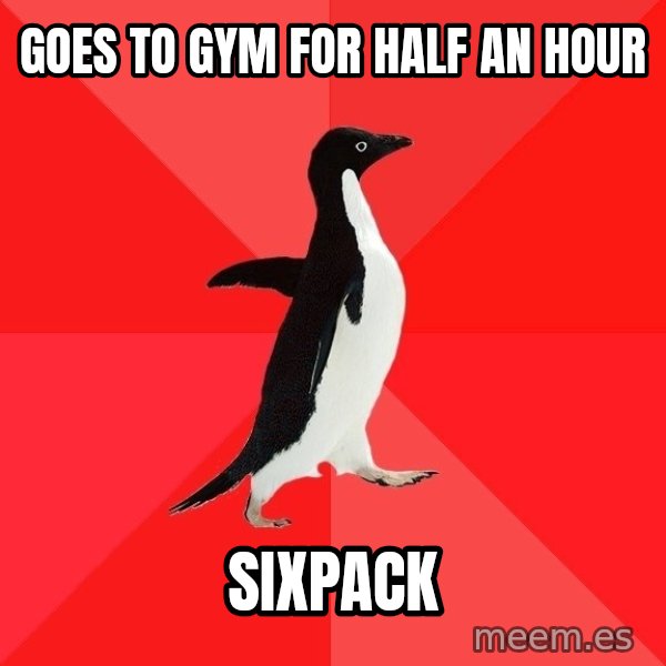 Socially Awesome Penguin meme: goes to gym for half an hour / sixpack