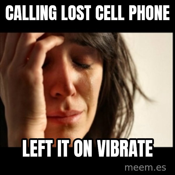 First World Problems meme: calling lost cell phone / left it on vibrate