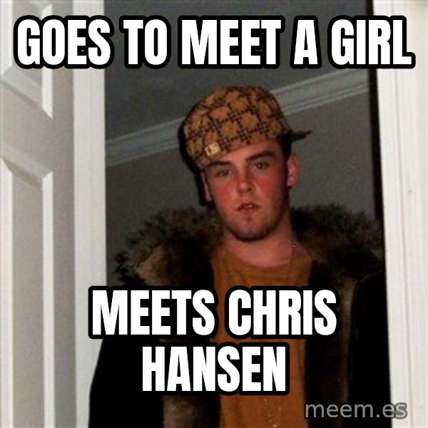 Scumbag Steve meme: Goes to meet a girl / meets chris hansen