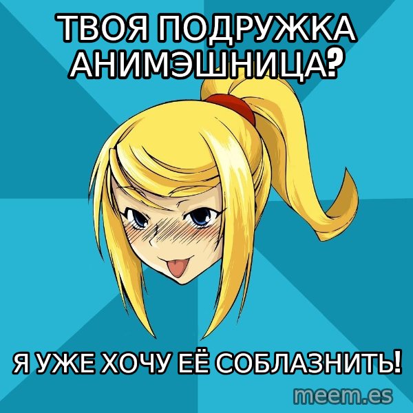 Horney Samus meme: Твоя подружка анимэшница? / Я уже хочу её соблазнить!