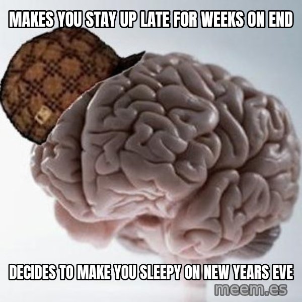 Scumbag Brain meme: makes you stay up late for weeks on end / decides to make you sleepy on new years eve