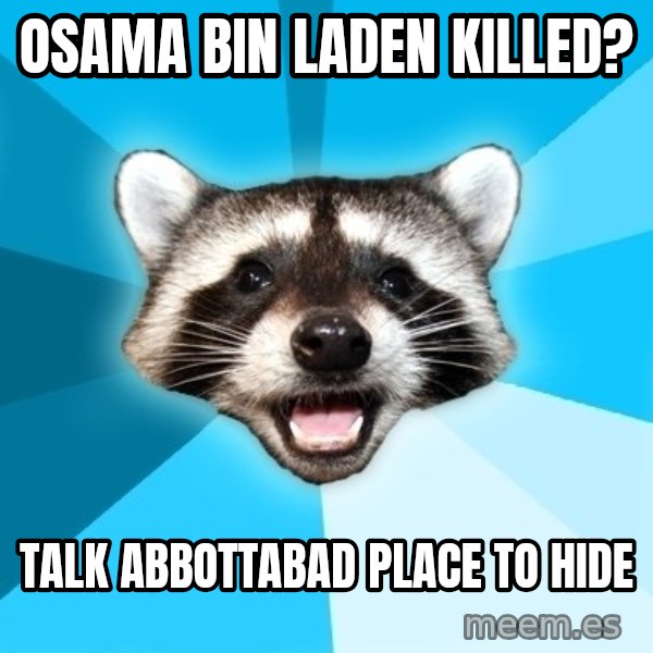 Lame Pun Coon meme: osama bin laden killed? / talk abbottabad place to hide