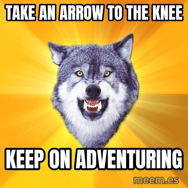 Courage Wolf meme: TAKE AN ARROW TO THE KNEE / KEEP ON ADVENTURING