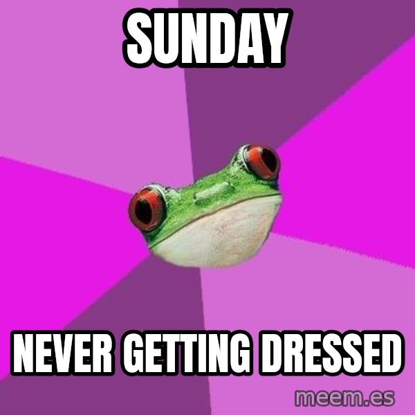 Foul Bachelorette Frog meme: sunday / never getting dressed