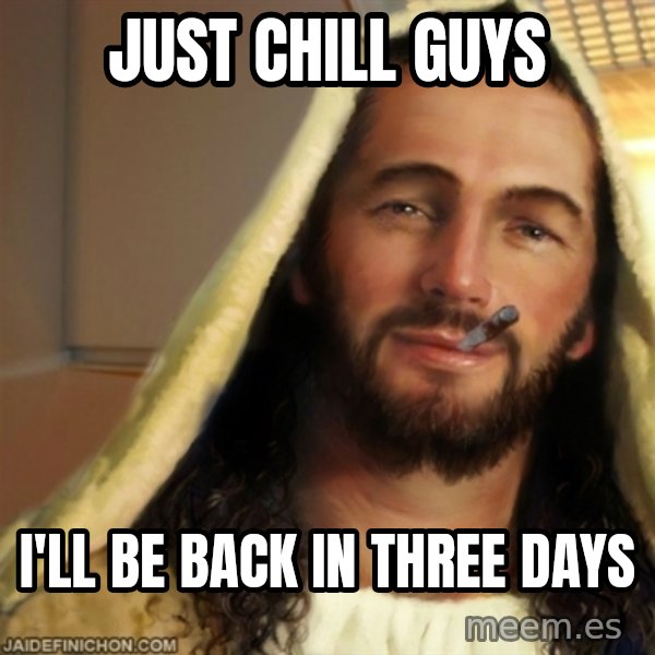 Good Guy Jesus meme: just chill guys / i'll be back in three days