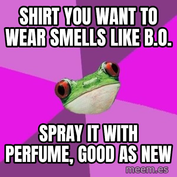 Foul Bachelorette Frog meme: Shirt you want to wear smells like B.O. / spray it with perfume, good as new