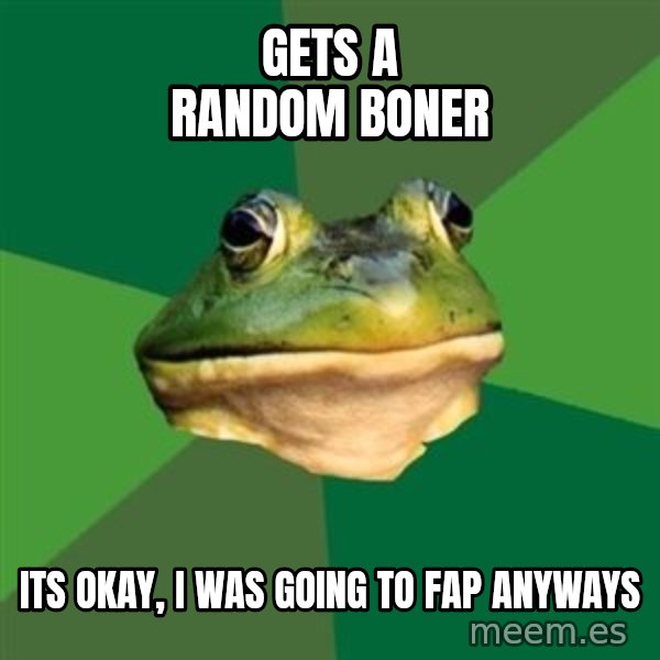 Foul Bachelor Frog meme: Gets a random boner / its okay, i was going to fap anyways