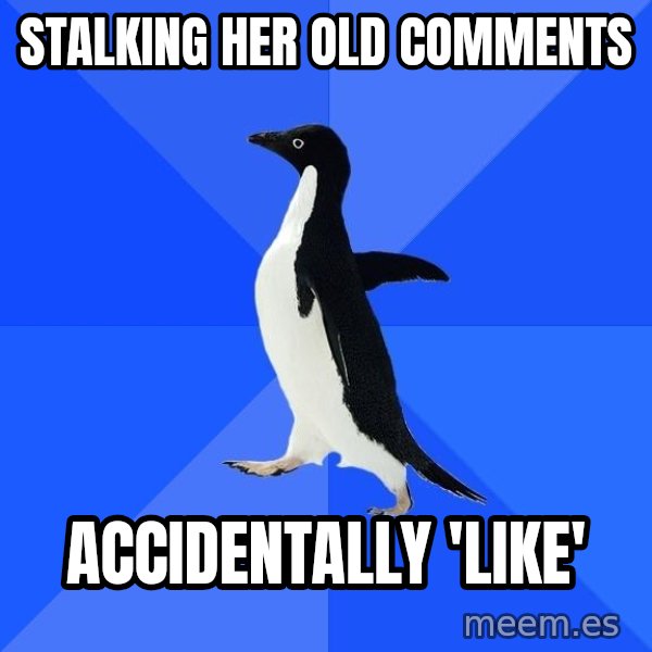 Socially Awkward Penguin meme: stalking her old comments / ACCIDENTALLY 'LIKE'