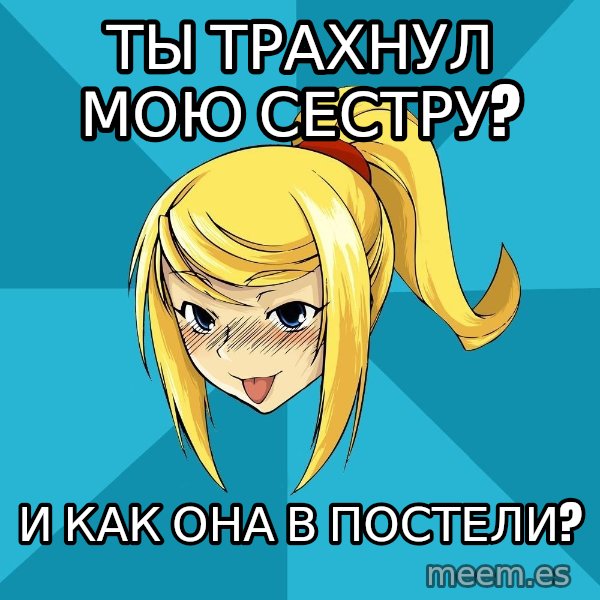 Horney Samus meme: ты трахнул мою сестру? / и как она в постели?