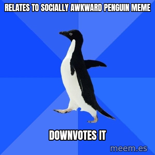 Socially Awkward Penguin meme: Relates to Socially awkward penguin meme / downvotes it
