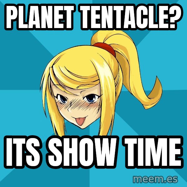 Horney Samus meme: planet tentacle? / its show time