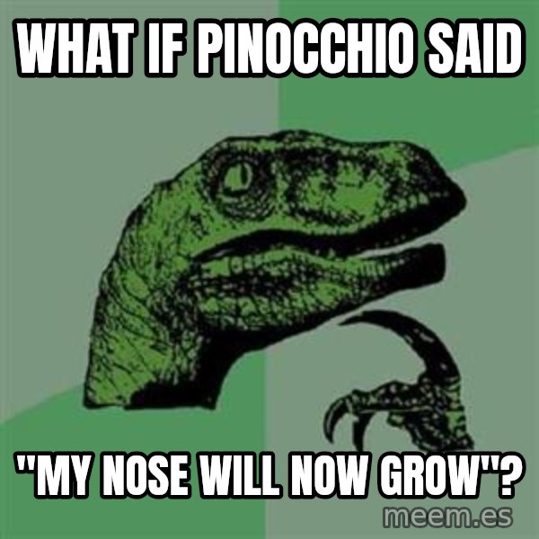 Philosoraptor meme: WHat if Pinocchio Said / "My Nose will Now grow"?