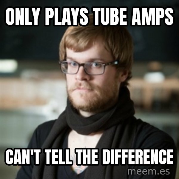 hipster Barista meme: Only Plays tube amps / can't tell the Difference