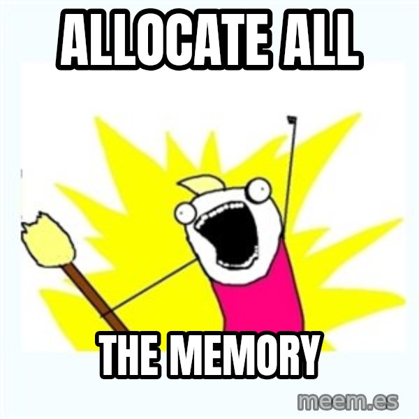 All the things meme: ALLOCATE ALL / THE MEMORY