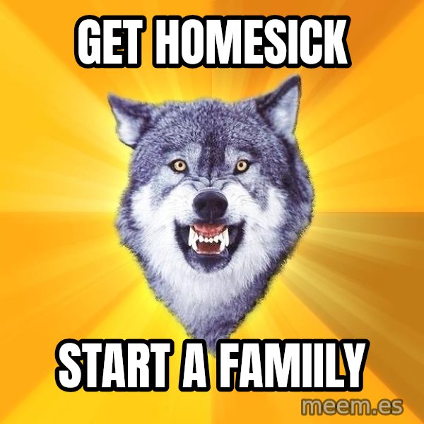 Courage Wolf meme: get homesick / start a famiily