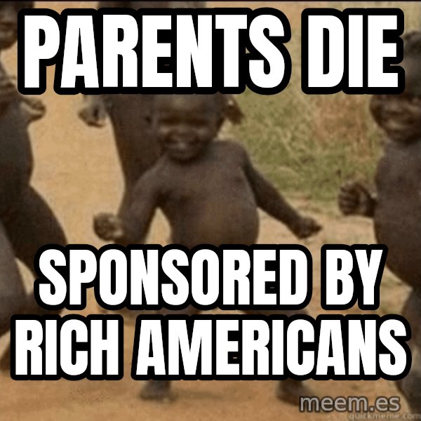 Third World Success meme: Parents die / SPONSORED by rich americans