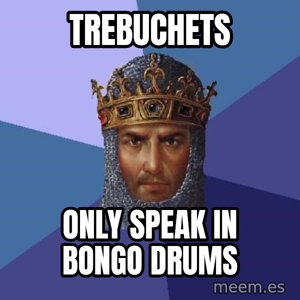 Age Of Empires meme: Trebuchets / only speak in bongo drums