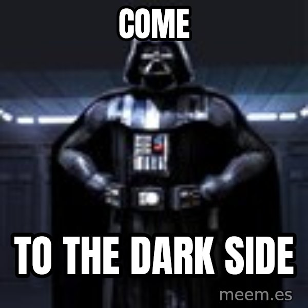 Darth Vader meme: come / to the dark side