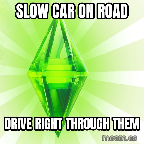 Sims meme: slow car on road / drive right through them
