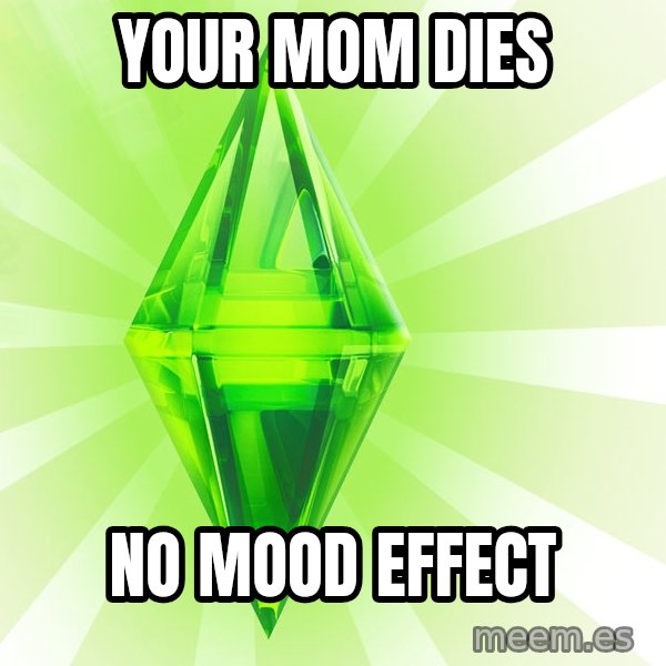 Sims meme: Your mom dies / no mood effect