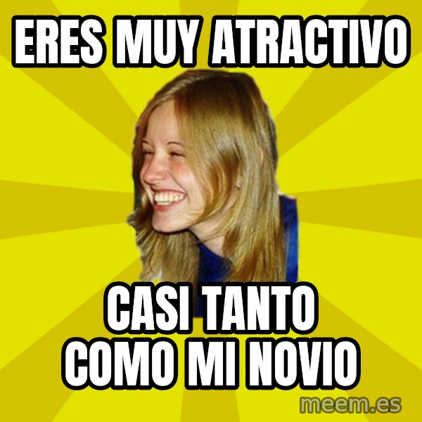 Trologirl meme: Eres muy atractivo / Casi tanto como mi novio
