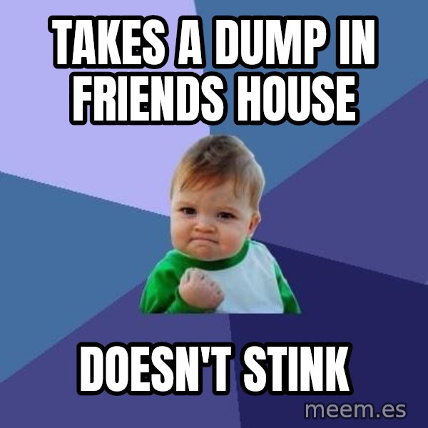 Success Kid meme: takes a dump in friends house / doesn't stink