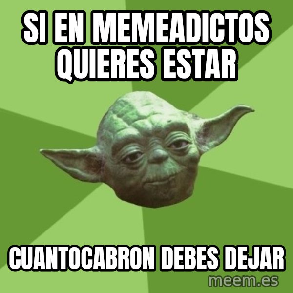 Advice Yoda Gives meme: si en memeadictos quieres estar / cuantocabron debes dejar